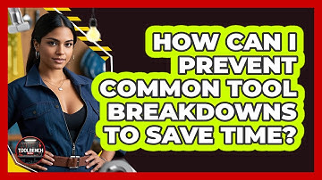 How Can I Prevent Common Tool Breakdowns To Save Time? - ToolBench Pros
