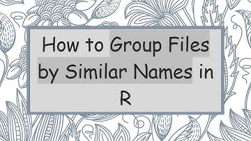 How to Group Files by Similar Names in R
