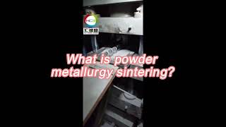 What is the powder metallurgy sintering process with customer site 
