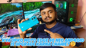 Kya Upko Moto edge 40 neo Android 15 upgrade karna chahie? 🤔