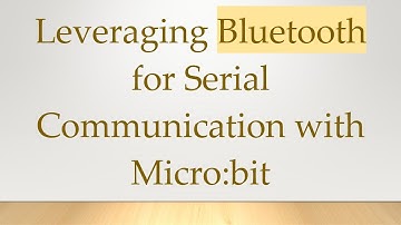 Leveraging Bluetooth for Serial Communication with Micro:bit