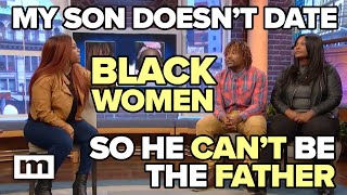 My Son Doesnt Date Black Women So He Cant Be The Father Maury