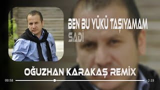 Ben Bu Yükü Taşıyamam - Sadi (Oğuzhan Karakaş Remix)