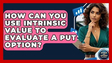 How Can You Use Intrinsic Value To Evaluate A Put Option? - Stock and Options Playbook