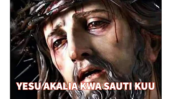Yesu akalia kwa sauti kuu (Luka 23:46) - G. Chavallah