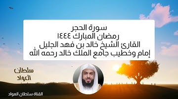 سورة الحجر شهر رمضان ١٤٤٤ القارئ الشيخ خالد بن فهد الجليل