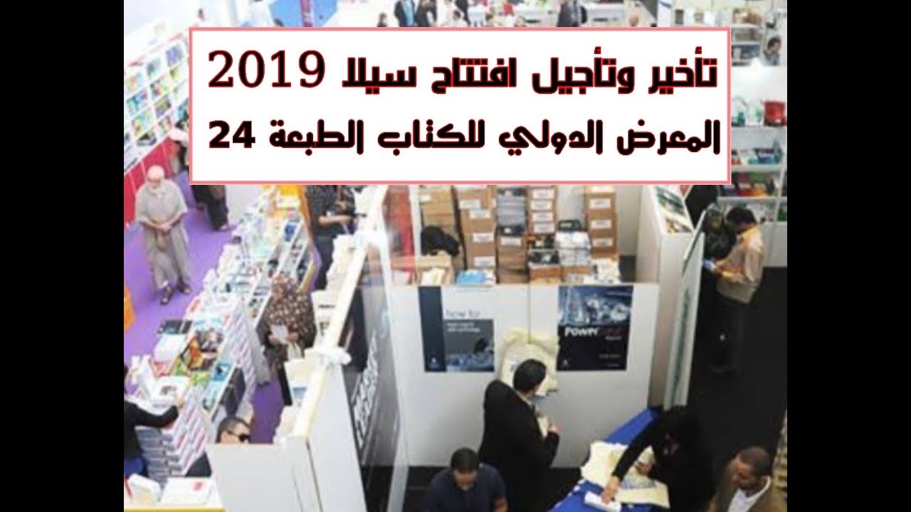 تأخّر و تأجيل افتتاح المعرض الدولي للكتاب الطبعة 24 " سيلا 2019 " الجزائر