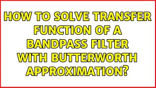 How to solve transfer function of a bandpass filter with Butterworth approximation