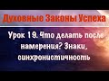 19. Синхронистичность и знаки на пути. Что делать после активации намерения. Духовные законы успеха