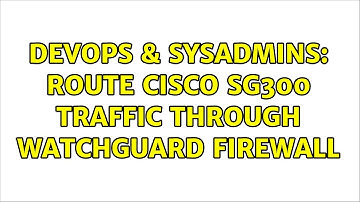 DevOps & SysAdmins: route cisco sg300 traffic through Watchguard firewall