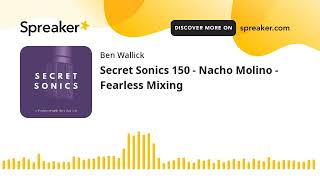 Secret Sonics 150 - Nacho Molino - Fearless Mixing (part 7 of 8)