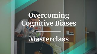 Overcoming Cognitive Biases (PMs Are People, Too!) by fmr Masterclass VP of Product