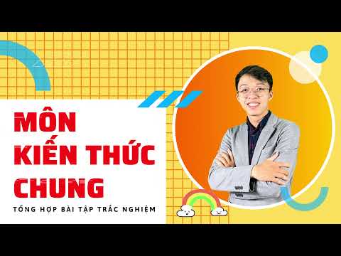 Trắc Nghiệm Môn Kiến Thức Chung #4 Trắc Nghiệm Môn Kiến Thức Chung #4