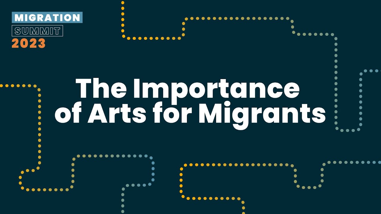 The Importance of Arts for Migrants - Migration Summit 2023