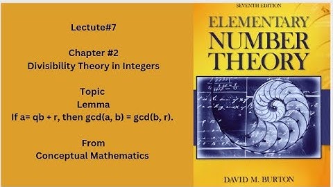 Lemma. If a= qb + r, then gcd(a, b) = gcd(b, r). Chapter #2