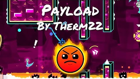 Payload By Therm22 ▶️ | [Geometry Dash 2.11]