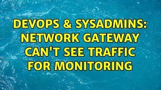DevOps & SysAdmins: Network gateway can't see traffic for monitoring Profile