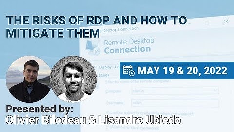 NSEC2022 - Olivier Bilodeau & Lisandro Ubiedo - The Risks of RDP and How to Mitigate Them