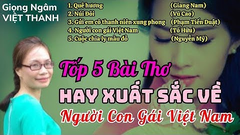 Tốp 5 Bài Thơ Kinh Điển Về Người Con Gái Việt Nam Của Các Nhà Thơ Nổi Tiếng - Giọng Ngâm Việt Thanh