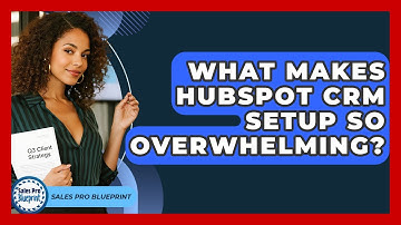 What Makes HubSpot CRM Setup So Overwhelming? - Sales Pro Blueprint