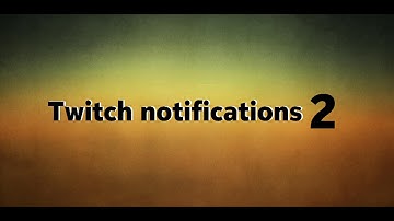 [OLD - no longer valid] Twitch Notifications 2