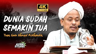 TUAN GURU AHMAD RIDOUDIN ~ DUNIA SUDAH SEMAKIN TUA