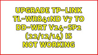 Upgrade Tp Link Tl Wr841nd V7 To Dd Wrt V24 Sp2 22 12 14 Is Not Working Youtube