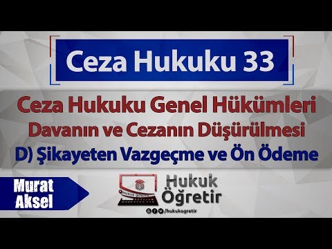 33) Ceza Hukuku Genel Hükümleri - Şikayetten Vazgeçme - Ön Ödeme - Murat AKSEL