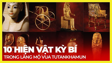 10 HIỆN VẬT KỲ BÍ TRONG LĂNG MỘ VUA TUTANKHAMUN