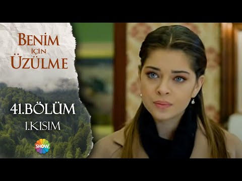 Benim İçin Üzülme 41. Bölüm 1.Kısım