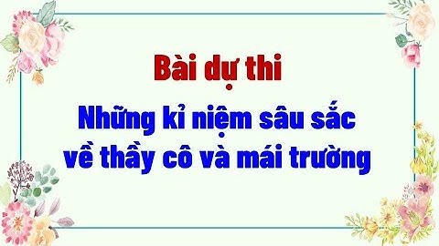 Bài dự thi Những kỉ niệm sâu sắc về thầy cô và mái trường