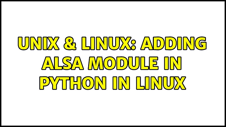 Unix & Linux: Adding ALSA module in Python in Linux (2 Solutions!!)