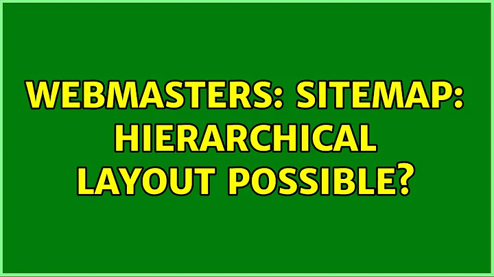 Webmasters: Sitemap: Hierarchical layout possible? (2 Solutions!!)