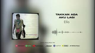 Ello - Takkan Ada Aku Lagi