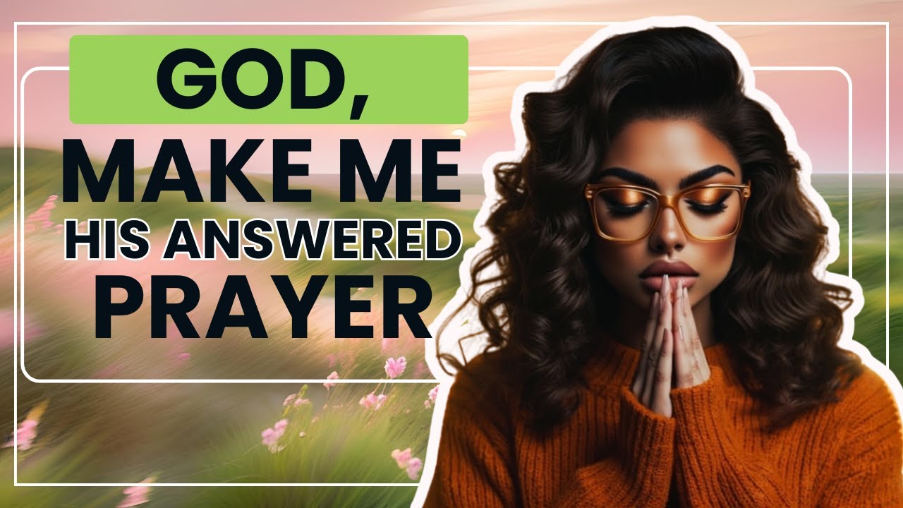 Lord, Make Me His Answered Prayer! | A Short but Powerful Prayer for Love