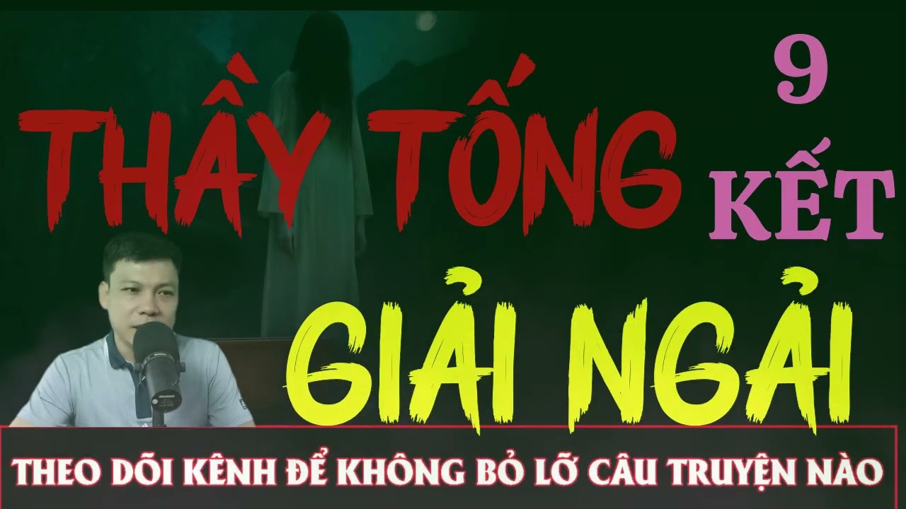 Truyện Ma Đêm : CÂU CHUYỆN : THẦY TỐNG GIẢI NGẢI TẬP 9 - KẾT  : Diễn đọc ĐÌNH SOẠN: