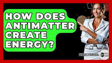 How Does Antimatter Create Energy? - Physics Frontier