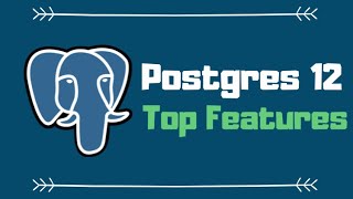 PostgreSQL 12 Top Features Explained