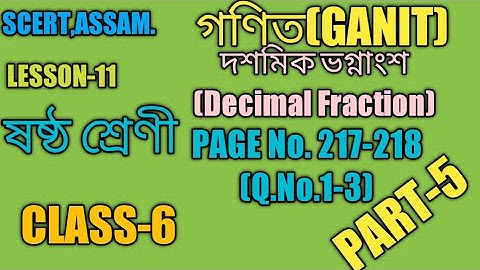 SCERT,ASSAM. CLASS-6 MATH(GANIT), Decimal Fraction, Lesson-11, PAGE No. 217-218 (Q. No.1-3 Solved.