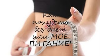 Как похудеть без диет ИЛИ мое ПИТАНИЕ! Как похудеть без диет ИЛИ мое ПИТАНИЕ!