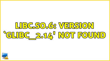 Ubuntu: libc.so.6: version `GLIBC_2.14