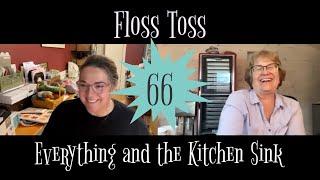 Floss Toss 66: Everything and the Kitchen Sink @flosstoss221