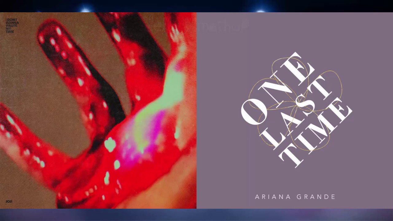 i don't wanna waste my time / One Last Time - Joji & Ariana Grande (Mashup!)