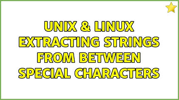 Unix & Linux: Extracting strings from between special characters (3 Solutions!!)