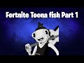 Fortnite Toona Fish Part 1