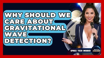 Why Should We Care About Gravitational Wave Detection? - Space Tech Insider