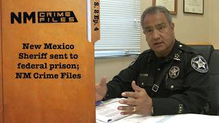 New Mexico Sheriff sent to federal prison; NM Crime Files