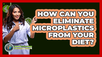 How Can You Eliminate Microplastics From Your Diet? - Earth Science Answers