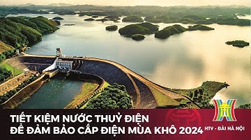 Tiết kiệm nước thuỷ điện để đảm bảo cấp điện mùa khô 2024 | Tin tức mới nhất hôm nay