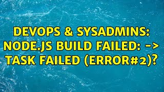 DevOps & SysAdmins: Node.js Build failed: -＞ task failed (error#2)? (2 Solutions!!) Net Worth